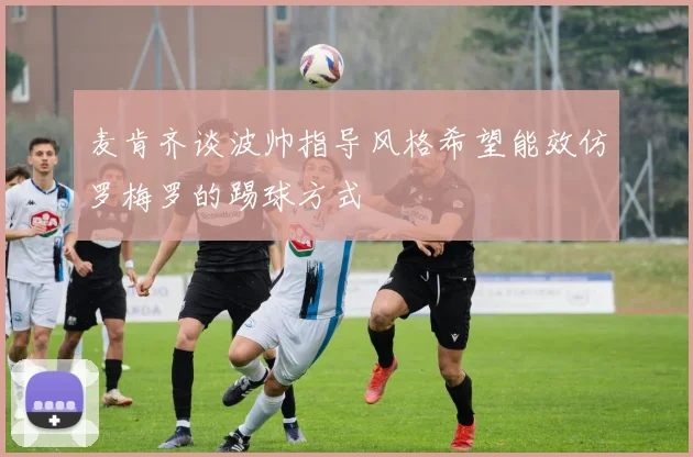 麦肯齐谈波帅指导风格希望能效仿罗梅罗的踢球方式