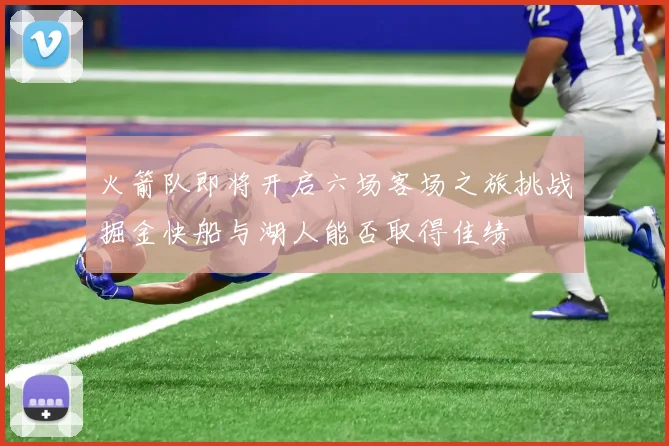 火箭队即将开启六场客场之旅挑战掘金快船与湖人能否取得佳绩
