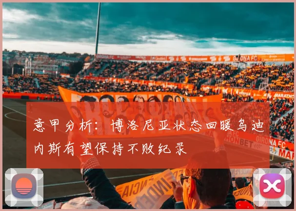 意甲分析：博洛尼亚状态回暖乌迪内斯有望保持不败纪录